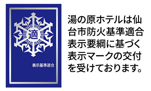 湯の原ホテルは仙台市防火基準適合表示要綱に基づく表示マークの交付を受けております。
